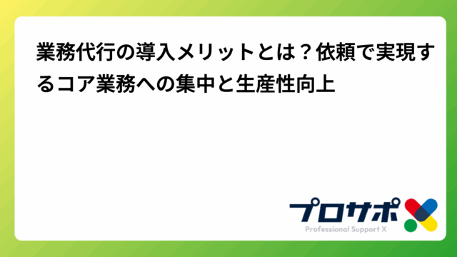 業務代行の導入メリットとは？依頼で実現するコア業務への集中と生産性向上