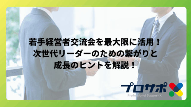 若手経営者交流会を最大限に活用！次世代リーダーのための繋がりと成長のヒントを解説！のアイキャッチ