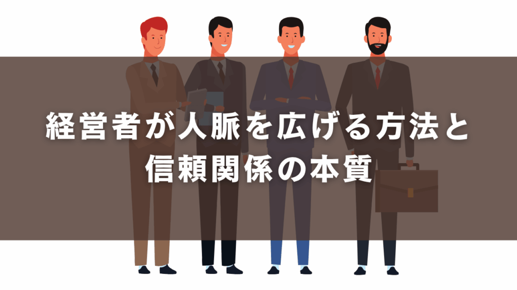 経営者が人脈を広げる方法と信頼関係の本質