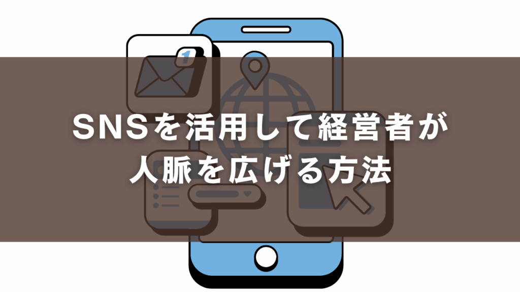 SNSを活用して経営者が人脈を広げる方法
