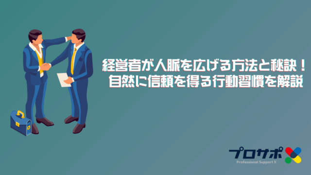 経営者が人脈を広げる方法と秘訣！自然に信頼を得る行動習慣を解説
