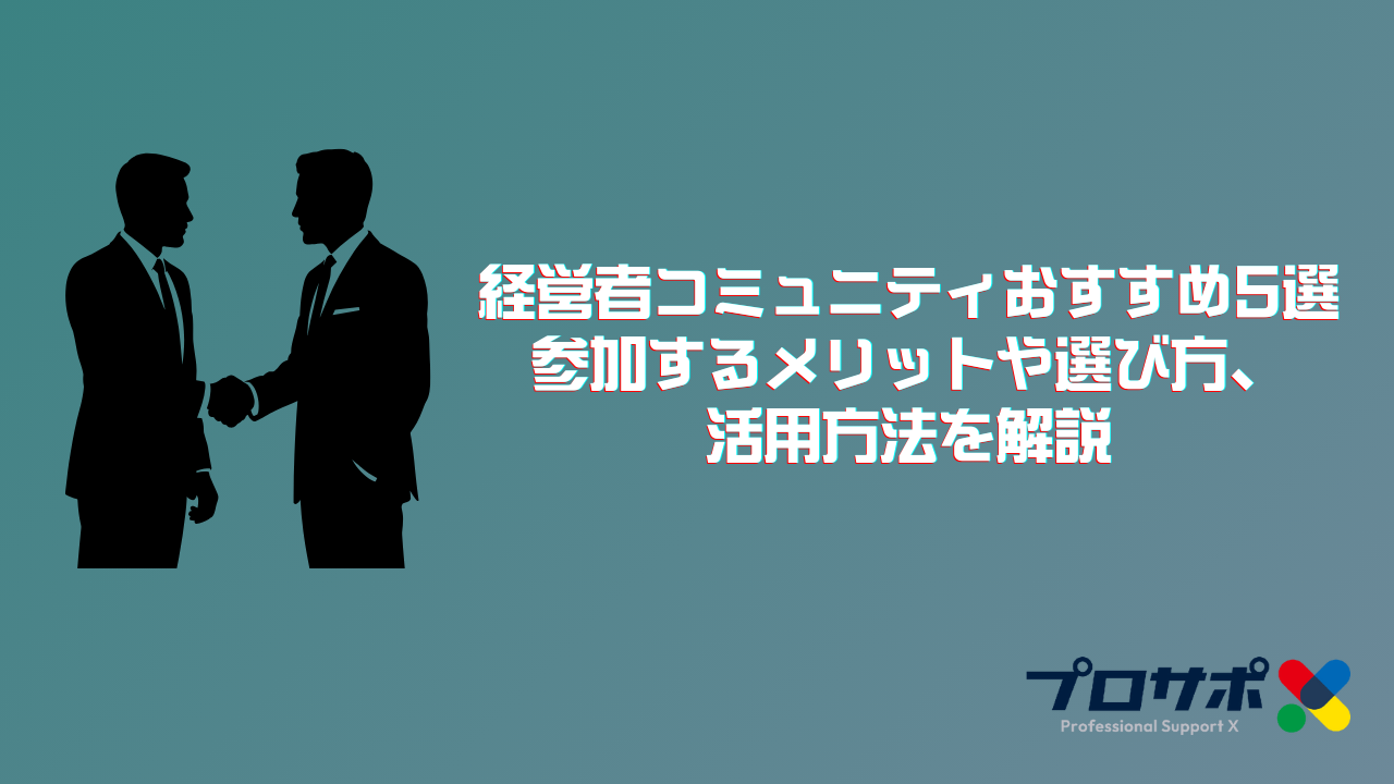 今注目の経営者コミュニティおすすめ5選｜参加するメリットや選び方、活用方法を解説