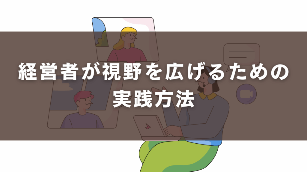 経営者が視野を広げるための実践方法