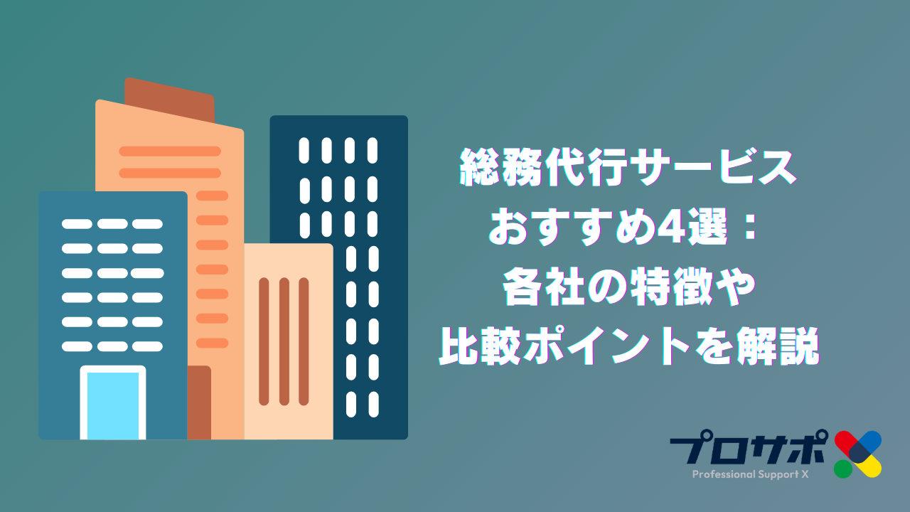 総務代行サービス おすすめ4選： 各社の特徴や 比較ポイントを解説