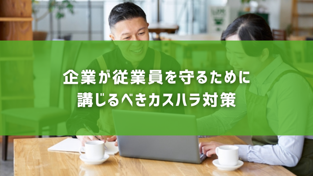 企業が従業員を守るために講じるべきカスハラ対策